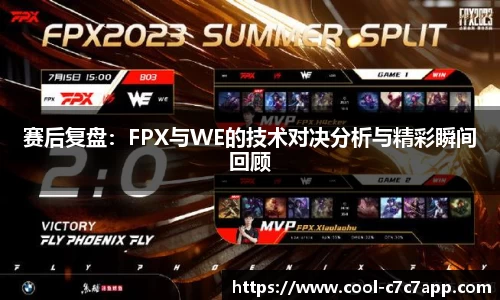 赛后复盘：FPX与WE的技术对决分析与精彩瞬间回顾